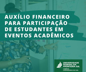 Ilustração com o fundo verde contém, em marca d'água, a fotografia de uma mulher realizando uma apresentação. Sobre a imagem o texto: Auxílio Financeiro para Participação de Estudantes em eventos acadêmicos. Na base da imagem, ao lado direito, a identidade visual da UFFS - Campus Laranjeiras do Sul.