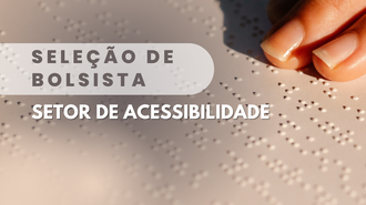 Ilustração informa: SELEÇÃO DE BOLSISTA, SETOR DE  ACESSIBILIDADE.