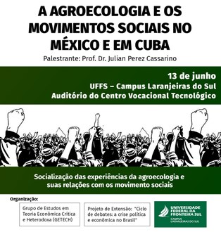Cartaz contendo, no topo,  o título do evento. Logo abaixo é apresentado o nome do palestrante. Em seguida constam a data e local do evento. Na parte central imagem de trabalhadores com o braço levantado e punho cerrado. Na parte inferor consta a frase "socialização das experiências da agroecologia e suas relações com os movimentos sociais". No rodapé constam os nomes dos organizadores da atividade.