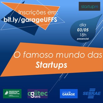Ilustração em tons de azul e laranja informa: inscrições em bit.ly/garageUFFS; Dia 03/05, 18h, presencial; O famoso mundo das Startups. Imagem contém as identidades visuais da UFFS - Campus Laranjeiras do Sul, AGIITEC UFFS, Startup Garage, Sebrae e Startup PR.