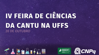 Ilustração contém, no plano de fundo, uma figura que remete ao universo. A imagem informa: IV Feira de Ciências da Cantu na UFFS, 20 de outubro. Na base da imagem desenhos de vidrarias de laboratório, um telescópio e a Identidade Visual da UFFS e do CNPq.