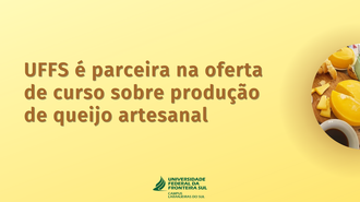 Ilustração com fundo amarelo informa: UFFS é parceira na oferta de curso sobre produção de queijo artesanal. Na lateral direita uma imagem de peças de queijo.