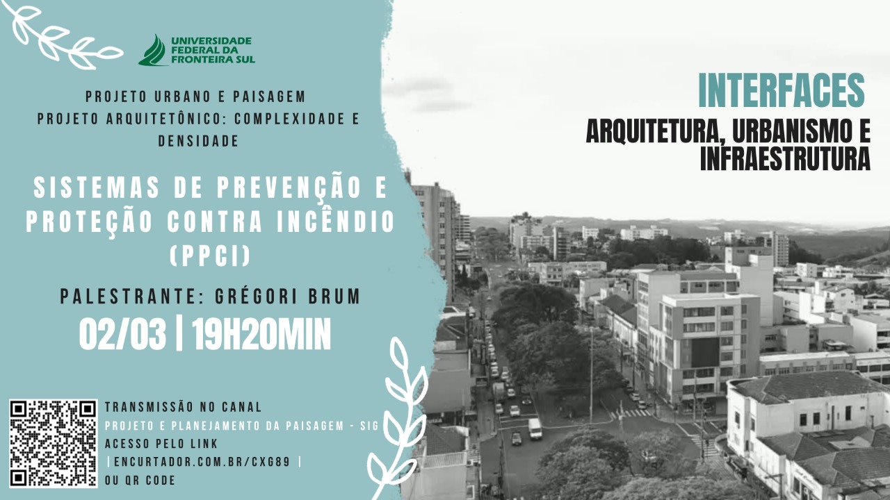Projeto urbano e paisagem - Projeto arquitetônico: complexidade e densidade - Sistemas de prevenção e protenção contra incêndio (PPCI); Palestrante: Grégori Brum 2/3 às 19h20min; Transmissão no canal Projeto e planejamento da paisagem - SIG - Interfaces: Arquitetura, Urbanismo e Infraestrutura