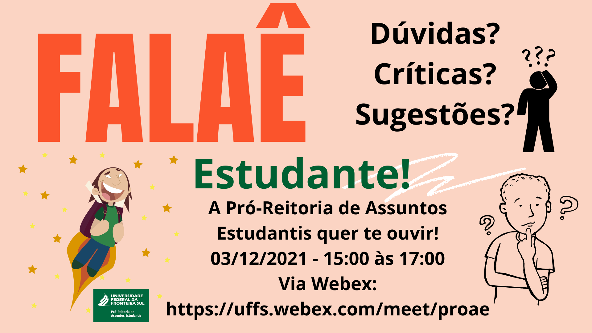 Ilustração com fundo rosa claro, da esquerda para direita : ilustração de um menino sorridente com mochila nas costas, ilustração de um menino com pontos de interrogação ao redor da cabeça. Texto: Falaê estudante!  Dúvidas? Críticas? Sugestões? A Pró-Reitoria de Assuntos Estudantis quer te ouvir! 03/12/2021; 15h às 17h, via Webex