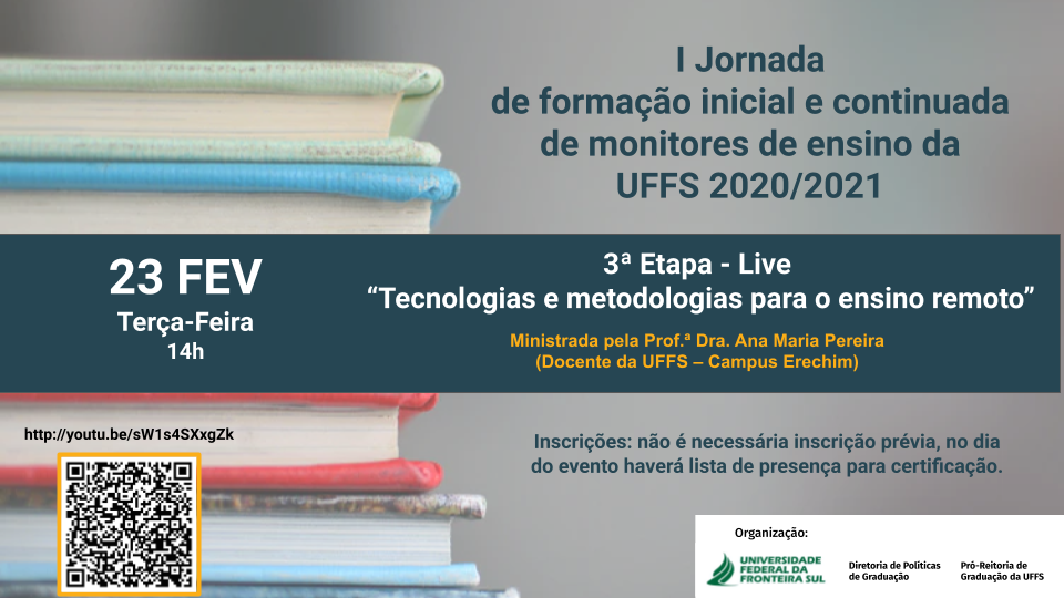 I Jornada de formação inicial e continuada de monitores de ensino da UFFS 2020/2021. 23 Fev. Terça-Feira 14h. 3º Etapa - Live: "Tecnologias e metodologias para o ensino remoto" Ministrada pela Profª Dra. Ana Maria Pereira( Docente da UFFS - Campus Erechim). Inscrições: não é necessária inscrição prévia, no dia do evento haverá lista de presença para certificação.