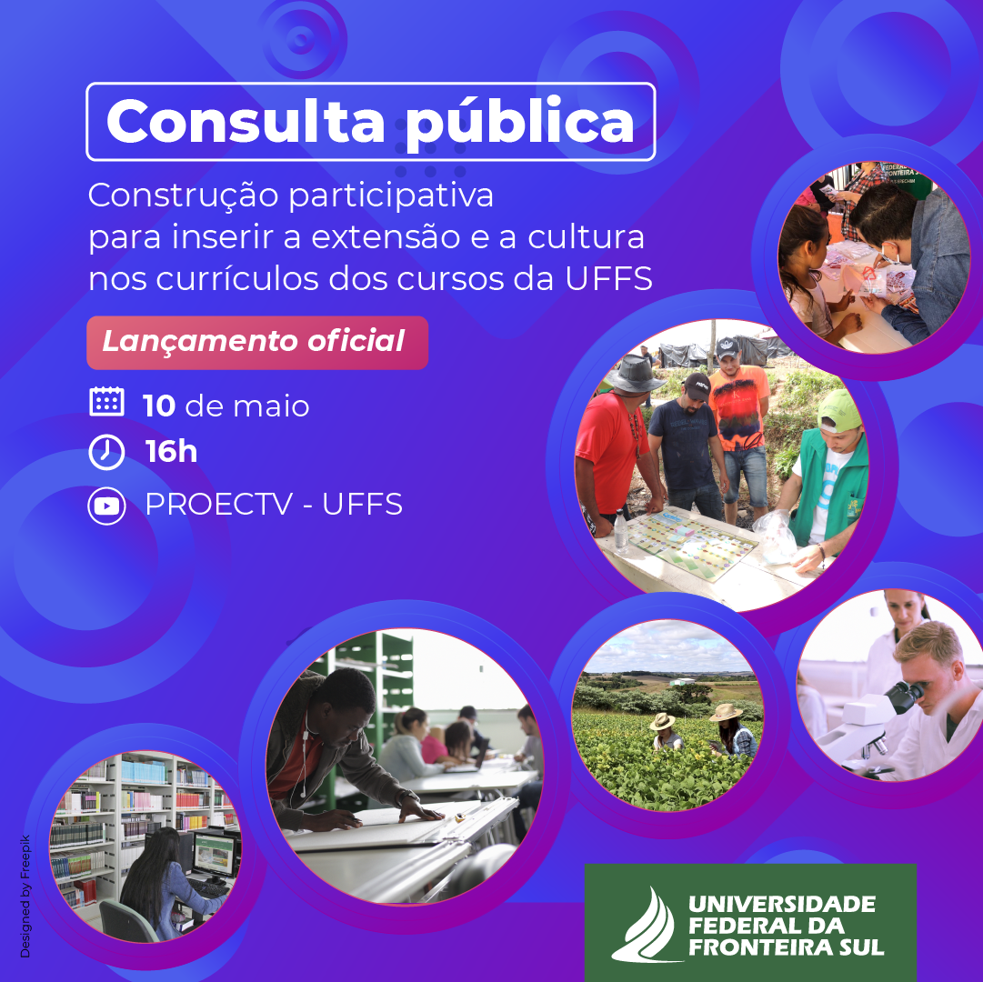 Ilustração em fundo azul, a esquerda texto  diz "Consulta pública Construção participativa para inserir a extensão e a cultura nos currículos dos cursos da UFFS Lançamento oficial 10 de maio 16h PROECTV UFFS - UNIVERSIDADE FEDERAL DA FRONTEIRA SUL" e a direita, em formato de círculos,  fotos de pessoas em situações de aula, utilização de computador na biblioteca, utilização de microscópio em laboratório, atividades no campo.