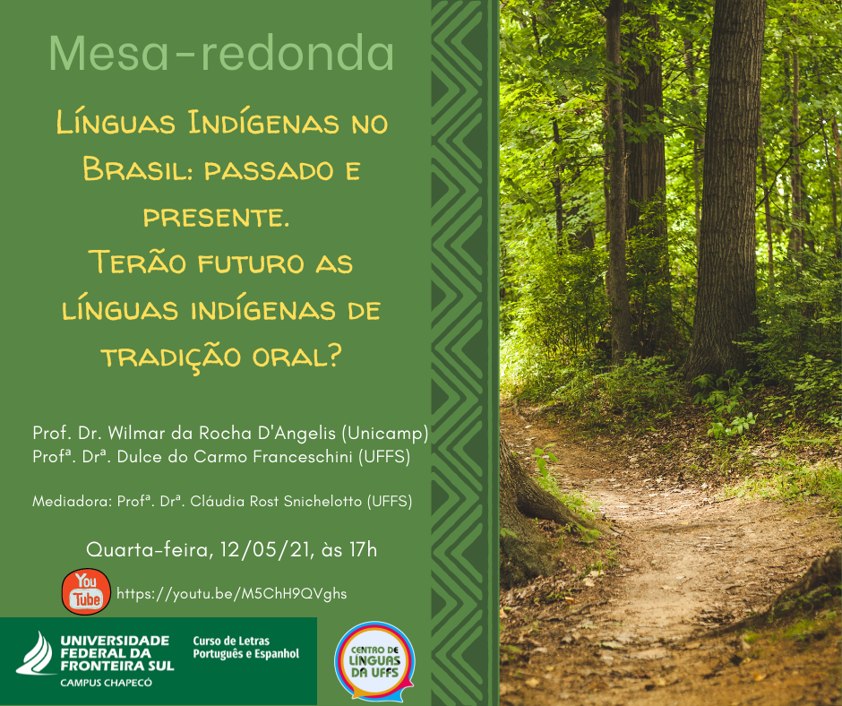 uma imagem ao ar livre, árvore e texto que diz "Mesa-redonda Mesa LÍNGUAS INDÍGENAS NO BRASIL: PASSADO E PRESENTE. TERÃO FUTURO AS LÍNGUAS INDÍGENAS DE TRADIÇÃO ORAL? Prof. Dr. Wilmar da Rocha 'Angelis (Unicamp) Profa Dra Dulce do Carmo Franceschini (UFFS) Mediadora: Profa. Dra. Cláudia Rost Snichelotto (UFFS) Quarta-feira, 12/05/21, às 17h You Tube ttps://youtu.be/M5ChH9QVghs UNIVERSIDADE Curso Letras Portugues Espanhol FRONTEIRAS CAMPUS CHAPEC CENTRO LÍNGUAS DA UFFS"