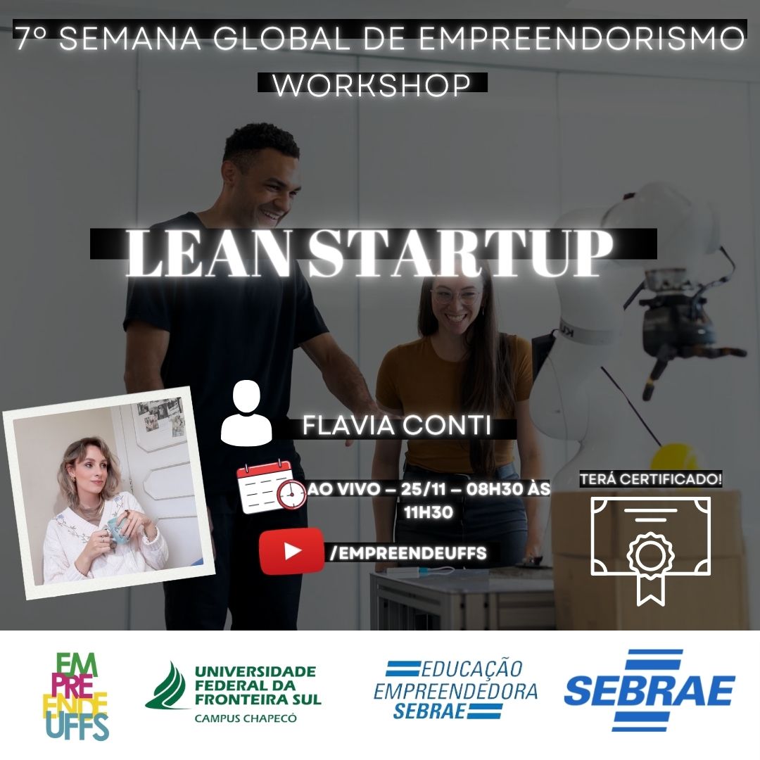 Fotografia de um homem e uma mulher ao fundo ; Texto: VII Semana Global de Empreendorismo Workshop; LEANSTARTUP;Em primeiro plano,  da esquerda para a direita: Retângulo com foto de uma mulher loira e texto:  Flávia Conti; Ao vivo - 25/11 - 8h30 às 11h30 ; YouTube/Empreendeuffs; Terá Certificação. Logos na parte inferior da imagem: EMPREENDEUFFS; Universidade Federal da Fronteira Sul Campus Chapecó; Educação Empreendedora Sebrae; SEBRAE