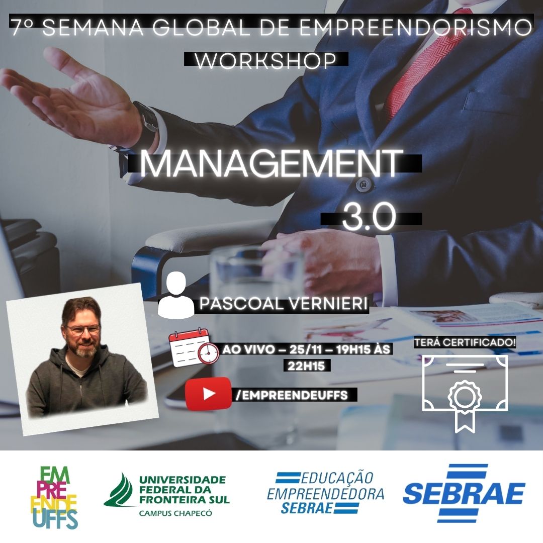 Fotografia, ao fundo, do tronco de um homem de terno sentado  próximo a uma mesa ; Texto: VII Semana Global de Empreendorismo Workshop; MANAGEMENT 3.0;Em primeiro plano,  da esquerda para a direita: Retângulo com foto de um homem de óculos, vestido de moletom e texto:  Pascoal Vernieri; Ao vivo - 25/11 - 19h15 às 22h15 ; YouTube/Empreendeuffs; Terá Certificação. Logos na parte inferior da imagem: EMPREENDEUFFS; Universidade Federal da Fronteira Sul Campus Chapecó; Educação Empreendedora Sebrae; SEBRAE