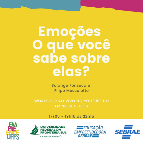 "Emoções O que você sabe sobre elas? Solange Fonseca e Filipe Mescolotto WORKSHOP AO VIVO NO YOUTUBE DO EMPREENDE UFFS EM 17/05- 19h15 às 22h15 UFFS UNIVERSIDADE FEDERALDA FRONTEIRA SUL CAMPUS CHAPECÓ EDUCAÇÃO EMPREENDEDORA SEBRAE SEBRAE"