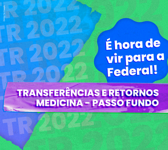 imagem com metade do fundo azul e metade de verde. Num círculo azul escuro está escrito em letras brancas É hora de vir para a Federal. Abaixo, num retângulo roxo está escrito Transferências e retornos Medicina Passo Fundo