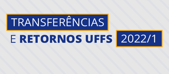 imagem com fundo cinza com listas diagonais azuis. Está escrito a palavra Transferências num quadro azul com borda laranja e retornos UFFS 2022.1 com letras azuis. Os números 2022/1 estão num quadro azul com borda laranja.