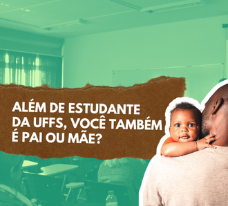 imagem com um fundo verde e uma sala de aula. No centro uma faixa marrom onde está escrito Além de estudante da UFFS, você é pai ou mãe? E uma foto de um homem negro de costas segurando um bebê.