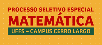 imagem com fundo amarelo e bolinhas brancas. Escrito em letras vemelhas Processo Seletivo especial Matemática. Abaixo em letras verdes escrito UFFS - Campus Cerro Largo