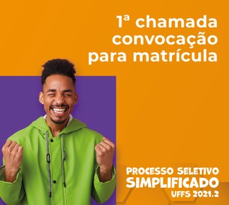 imagem com fundo laranja. No lado esquerdo a foto de um homem negro comemorando. Do lado direito está escrito 1° chamada convocação para matrícula. Processo seletivo simplificado UFFS 2021.2